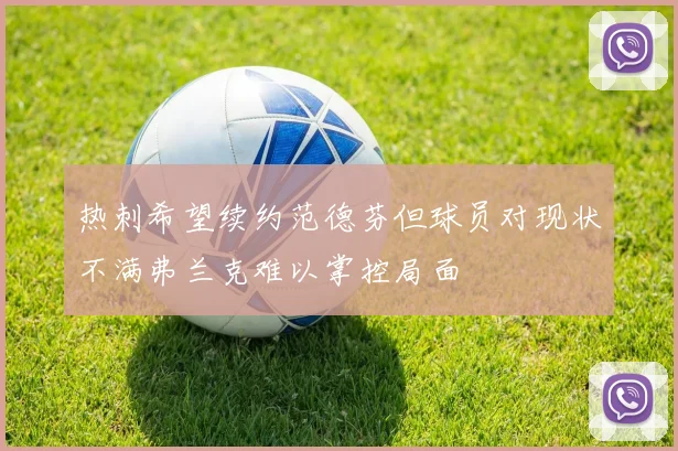 热刺希望续约范德芬但球员对现状不满弗兰克难以掌控局面