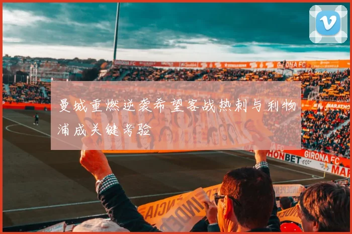 曼城重燃逆袭希望客战热刺与利物浦成关键考验